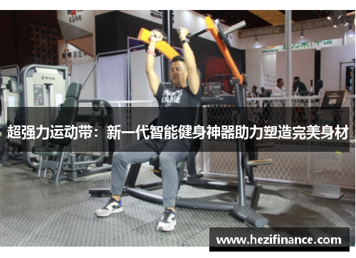 超强力运动带:新一代智能健身神器助力塑造完美身材 超强力运动带:新一代智能健身神器助力塑造完美身材