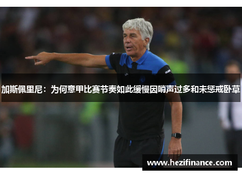 加斯佩里尼：为何意甲比赛节奏如此缓慢因哨声过多和未惩戒卧草